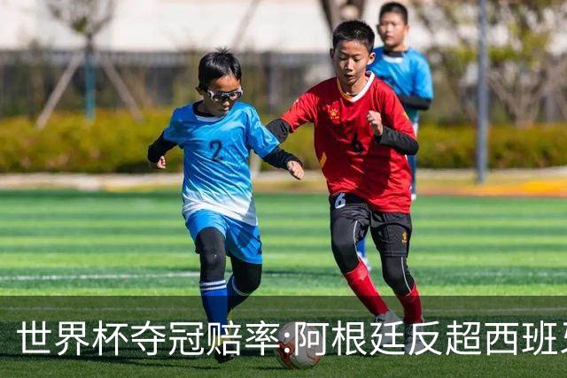 世界杯夺冠赔率:阿根廷反超西班牙 法国仍领跑