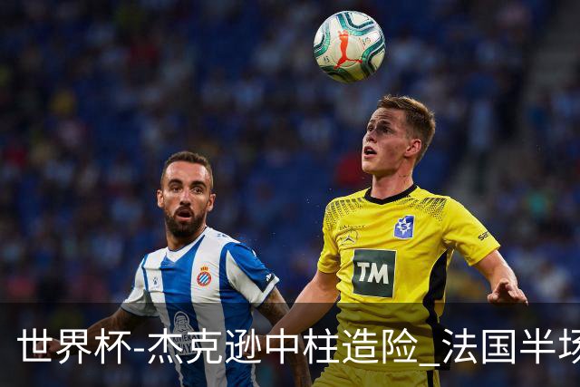 世界杯-杰克逊中柱造险 法国半场仅1射暂0-0塞内加尔
