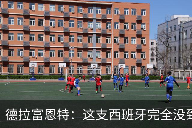 德拉富恩特：这支西班牙完全没到顶峰 葡萄牙逼迫我们发挥出极限