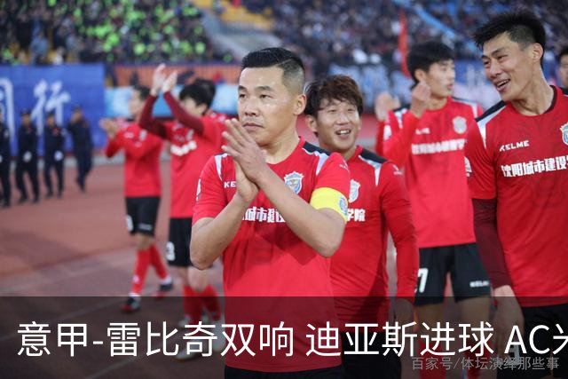意甲-雷比奇双响 迪亚斯进球 AC米兰4-2夺开门红