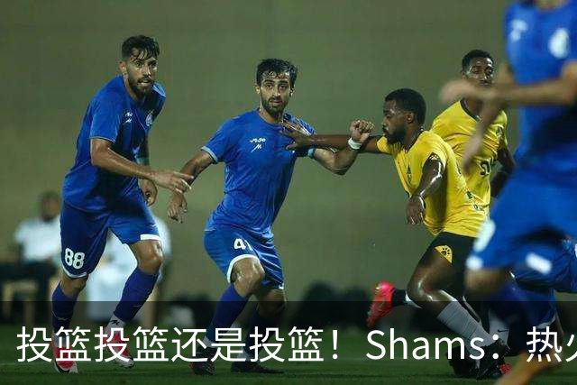 投篮投篮还是投篮！Shams：热火首要任务是给字母&阿德巴约找射手