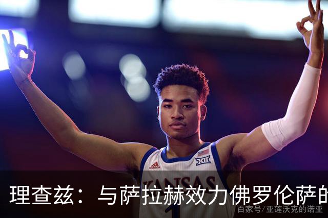 理查兹：与萨拉赫效力佛罗伦萨的时光太美好，那时我天天送他训练