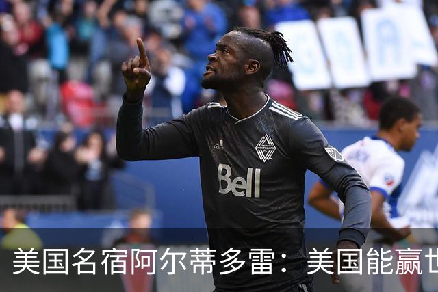 美国名宿阿尔蒂多雷：美国能赢世界杯 下一任主帅应该是瓜迪奥拉