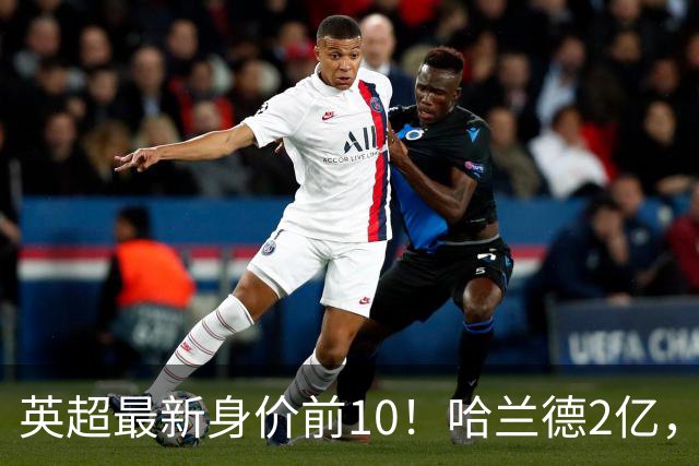 英超最新身价前10！哈兰德2亿，萨利巴新晋亿元先生，曼联无人上榜