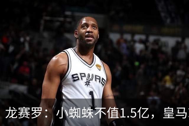 龙赛罗：小蜘蛛不值1.5亿，皇马就是故意抬高身价给巴萨制造阻碍