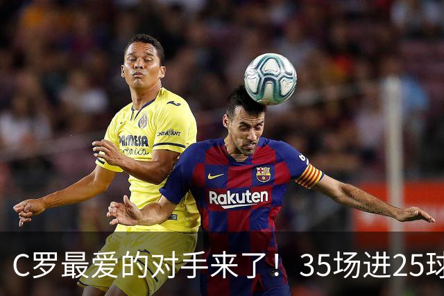 C罗最爱的对手来了！35场进25球 两次上演帽子戏法