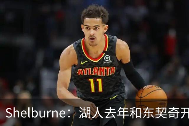 Shelburne：湖人去年和东契奇开过26年战略会议 而计划里没詹姆斯