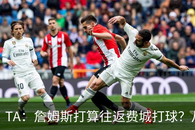 TA：詹姆斯打算往返费城打球？从纽约搭乘直升飞机通勤难度不小